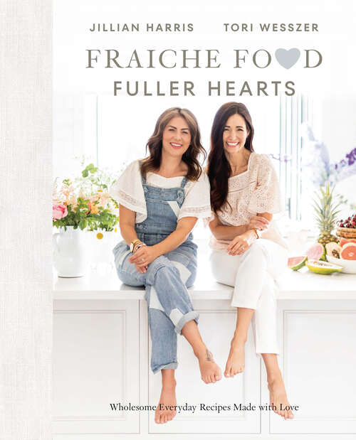 Book cover of Fraiche Food, Fuller Hearts: Wholesome Everyday Recipes Made With Love