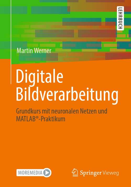 Book cover of Digitale Bildverarbeitung: Grundkurs mit neuronalen Netzen und MATLAB®-Praktikum (1. Aufl. 2021)