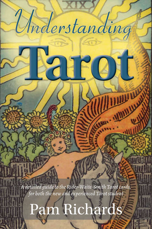 Book cover of Understanding Tarot: A detailed guide to the Rider-Waite tarot cards, for both the new and experienced tarot student and reader.