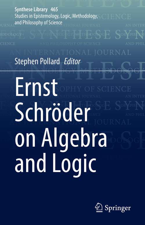 Book cover of Ernst Schröder on Algebra and Logic (1st ed. 2022) (Synthese Library #465)