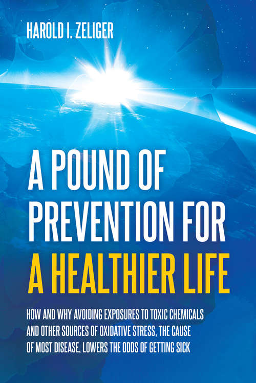 Book cover of A Pound of Prevention for a Healthier Life: How and Why Avoiding Exposures to Toxic Chemicals and Other Sources of Oxidative Stress, the Cause of Most Disease, Lowers the Odds of Getting Sick