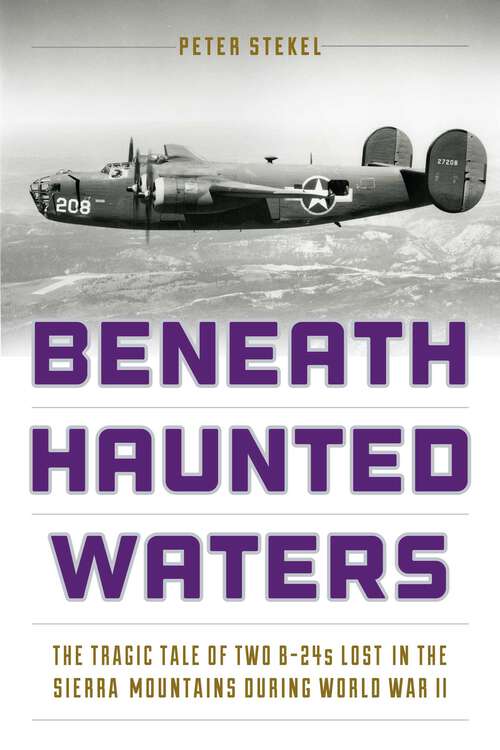 Book cover of Beneath Haunted Waters: The Tragic Tale of Two B-24s Lost in the Sierra Nevada Mountains during World War II
