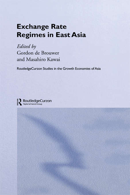 Exchange Rate Regimes in East Asia (Routledge Studies in the Growth Economies of Asia)