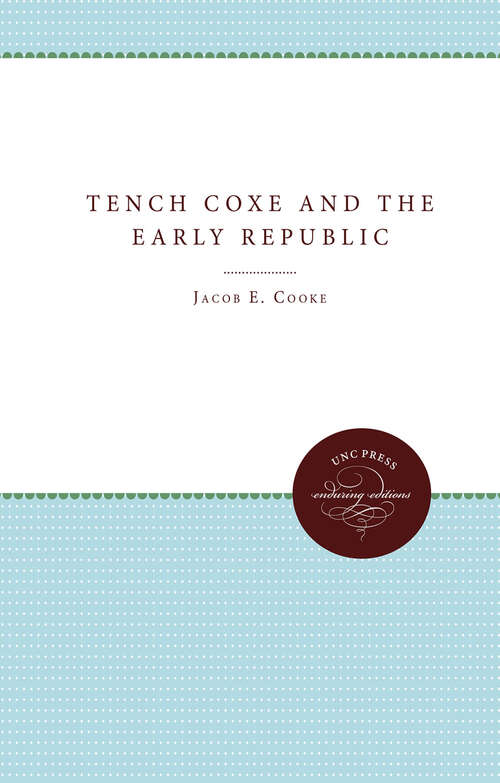 Book cover of Tench Coxe and the Early Republic (Published by the Omohundro Institute of Early American History and Culture and the University of North Carolina Press)