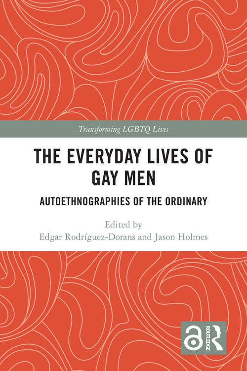 The Everyday Lives of Gay Men: Autoethnographies of the Ordinary (Transforming LGBTQ Lives)