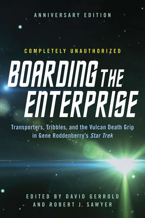 Boarding the Enterprise: Transporters,Tribbles, And the Vulcan Death Grip in Gene Roddenberry's Star Trek