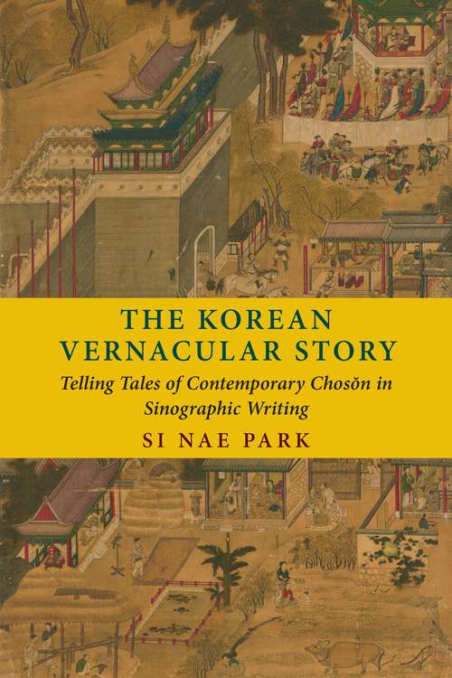 The Korean Vernacular Story: Telling Tales of Contemporary Chosŏn in Sinographic Writing