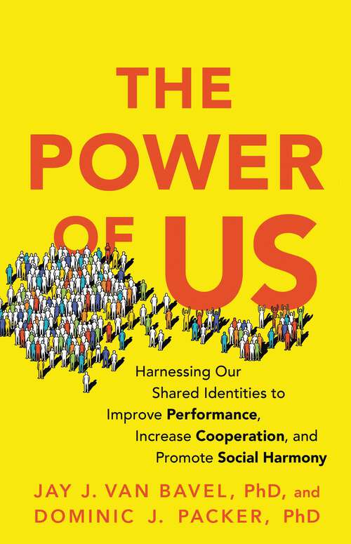 Book cover of The Power of Us: Harnessing Our Shared Identities to Improve Performance, Increase Cooperation, and Promote Social Harmony