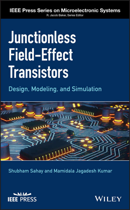 Book cover of Junctionless Field-Effect Transistors: Design, Modeling, and Simulation (IEEE Press Series on Microelectronic Systems)