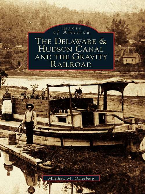 Book cover of Delaware & Hudson Canal and the Gravity Railroad, The (Images of America)