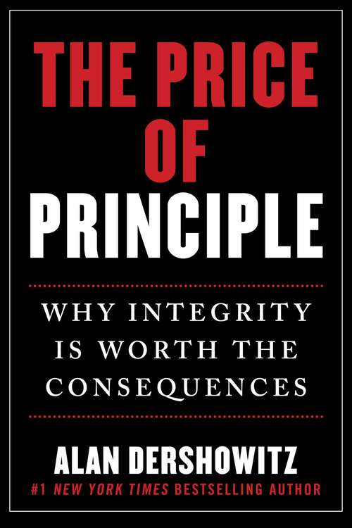 Alan Dershowitz, Author of The Price of Principle: Why Integrity Is Worth the Consequences