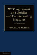 WTO Agreement on Subsidies and Countervailing Measures: A Commentary