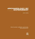 Archaeology by Experiment (Routledge Library Editions: Archaeology)