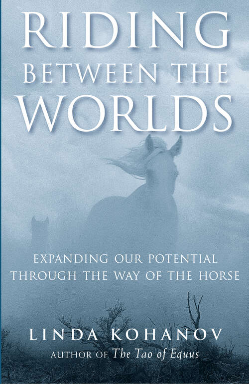 Book cover of Riding Between the Worlds: Expanding Our Potential Through the Way of the Horse
