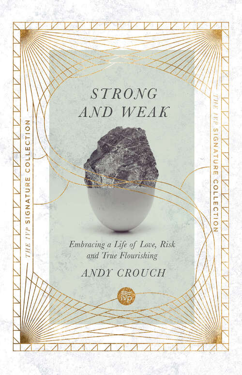 Strong and Weak: Embracing a Life of Love, Risk and True Flourishing (The IVP Signature Collection)