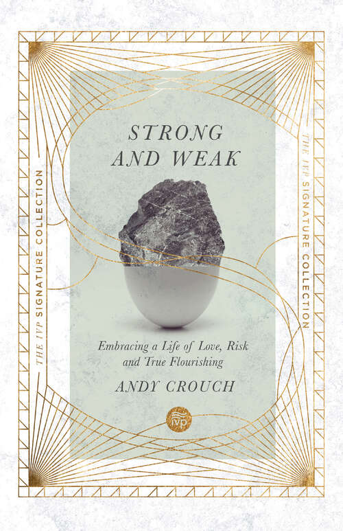 Book cover of Strong and Weak: Embracing a Life of Love, Risk and True Flourishing (The IVP Signature Collection)