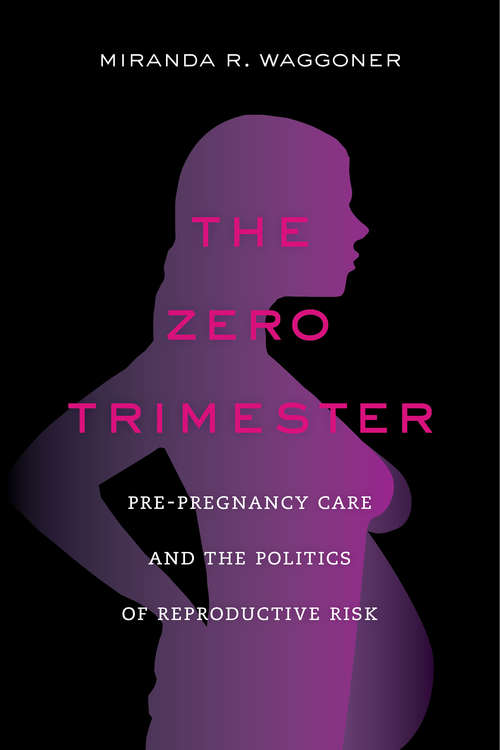 Book cover of The Zero Trimester: Pre-Pregnancy Care and the Politics of Reproductive Risk