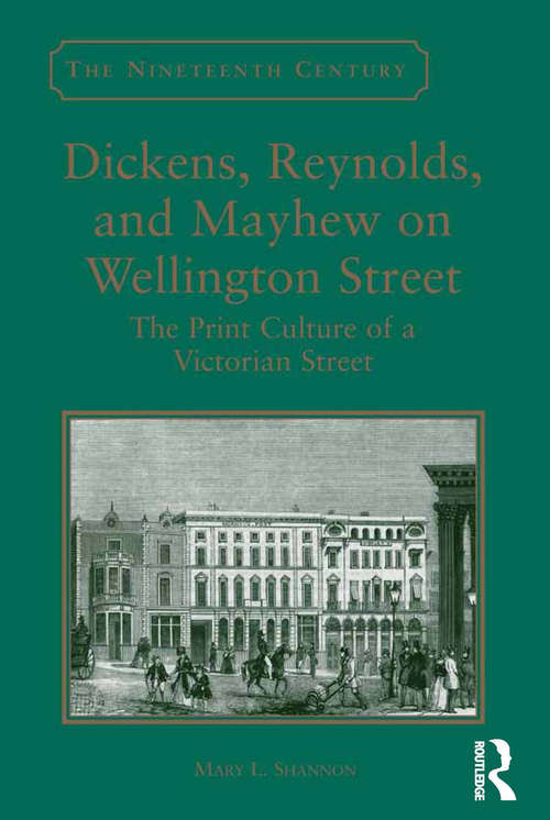 Dickens, Reynolds, and Mayhew on Wellington Street: The Print Culture of a Victorian Street (The Nineteenth Century Series)