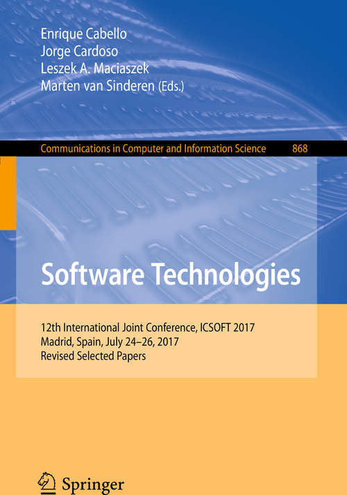 Software Technologies: 12th International Joint Conference, ICSOFT 2017, Madrid, Spain, July 24–26, 2017, Revised Selected Papers (Communications in Computer and Information Science #868)