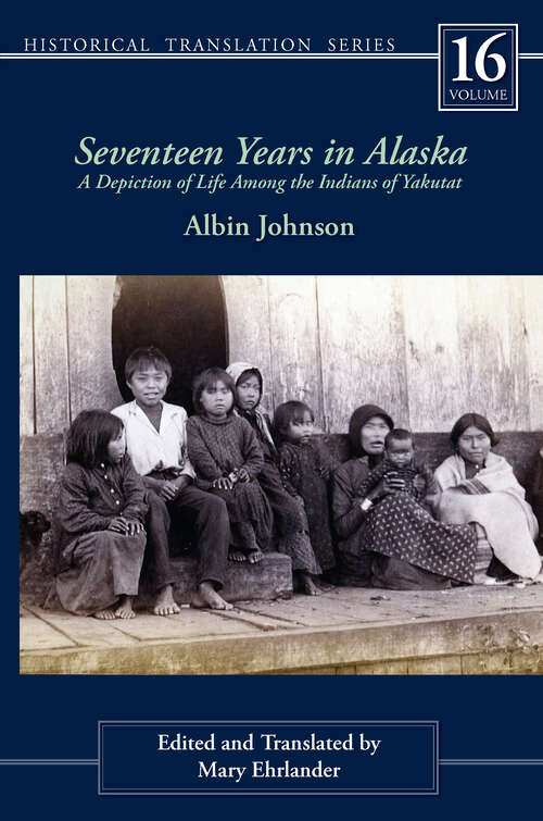 Book cover of Seventeen Years in Alaska: A Depiction of Life Among the Indians of Yakutat (Rasmuson Library Historic Translation #16)