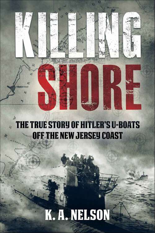 Book cover of Killing Shore: The True Story of Hitler’s U-boats Off the New Jersey Coast