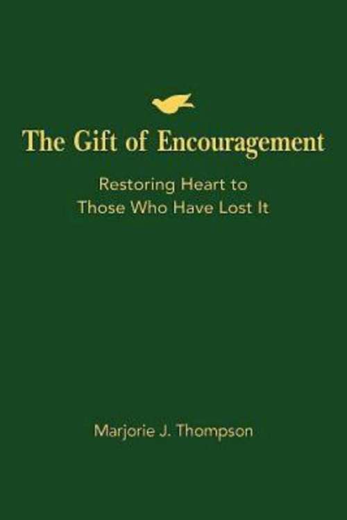 The Gift of Encouragement: Restoring Heart to Those Who Have Lost It