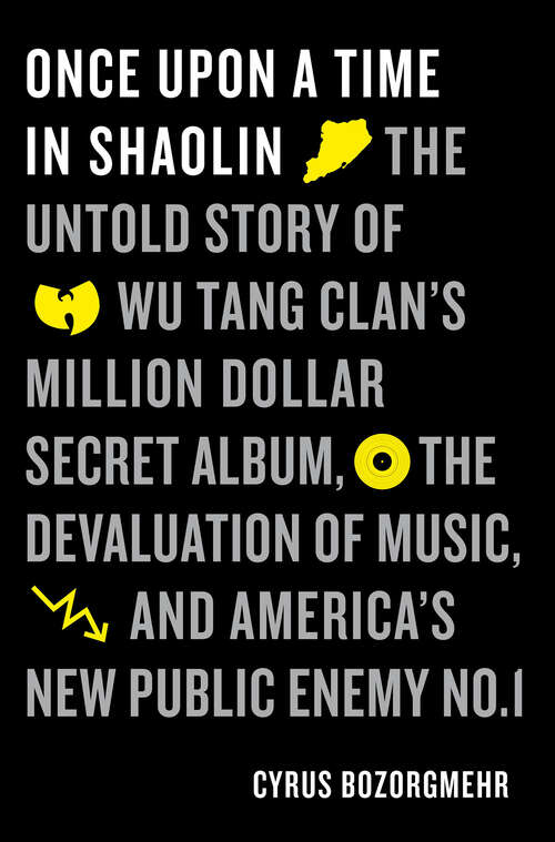 Book cover of Once Upon a Time in Shaolin: The Untold Story of Wu-Tang Clan's Million-Dollar Secret Album, the Devaluation of Music, and America's New Public Enemy No. 1