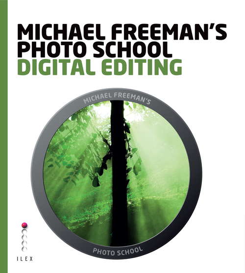 Book cover of Michael Freeman's Photo School: Digital Editing: Essential Aspects Of Digital Editing (Michael Freeman's Photo School)