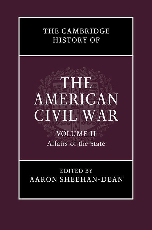 The Cambridge History of the American Civil War: Volume 2, Affairs of the State (The Cambridge History of the American Civil War)