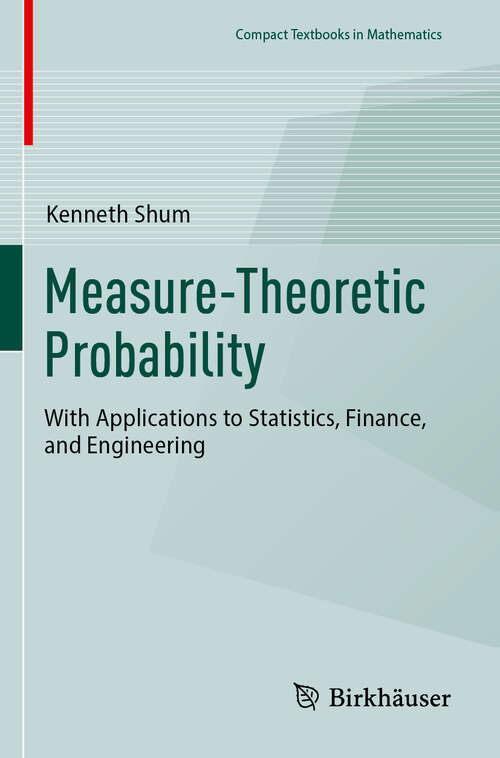 Book cover of Measure-Theoretic Probability: With Applications to Statistics, Finance, and Engineering (1st ed. 2023) (Compact Textbooks in Mathematics)
