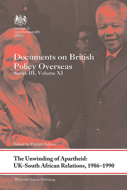 The Unwinding of Apartheid: Documents on British Policy Overseas, Series III, Volume XI (Whitehall Histories)