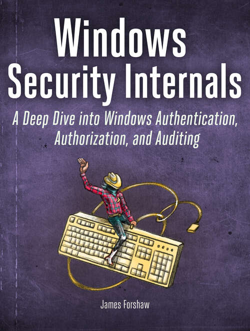Book cover of Windows Security Internals: A Deep Dive into Windows Authentication, Authorization, and Auditing