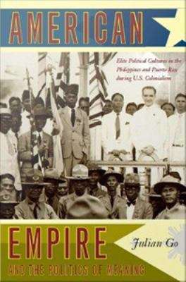 Book cover of American Empire and the Politics of Meaning: Elite Political Culture in the Philippines and Puerto Rico During U.S. Colonialism