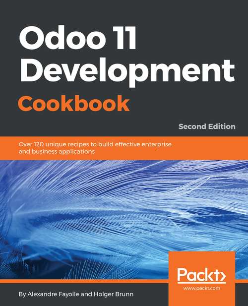 Book cover of Odoo 11 Development Cookbook, Second Edition: Over 120 Unique Recipes To Build Effective Enterprise And Business Applications (2)