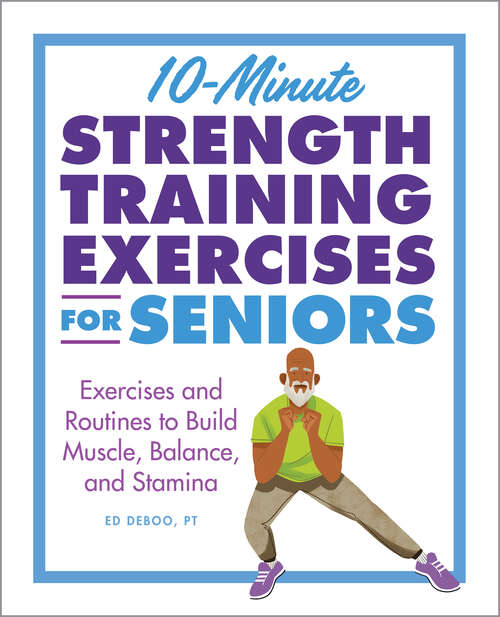 Book cover of 10-Minute Strength Training Exercises for Seniors: Exercises and Routines to Build Muscle, Balance, and Stamina (Exercises for Seniors)