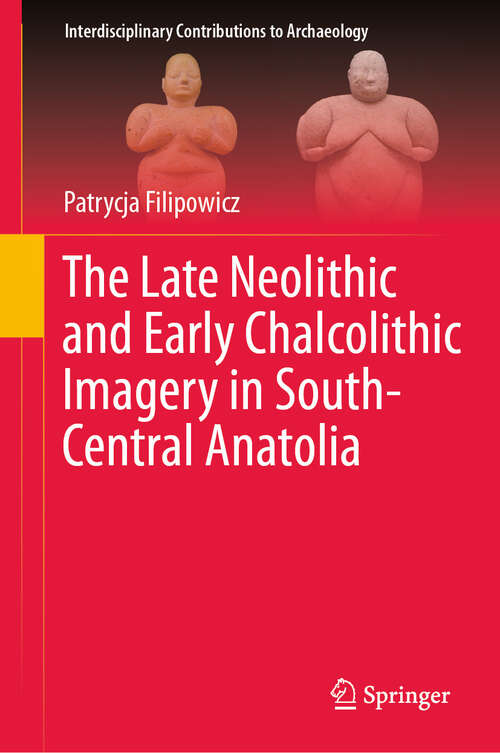 Book cover of The Late Neolithic and Early Chalcolithic Imagery in South-Central Anatolia (Interdisciplinary Contributions to Archaeology)