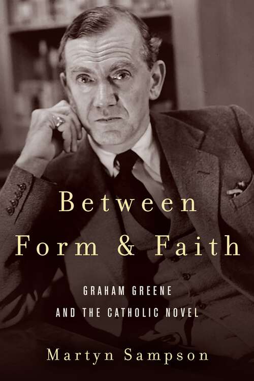 Book cover of Between Form and Faith: Graham Greene and the Catholic Novel (1) (Studies in the Catholic Imagination: The Flannery O'Connor Trust Series)