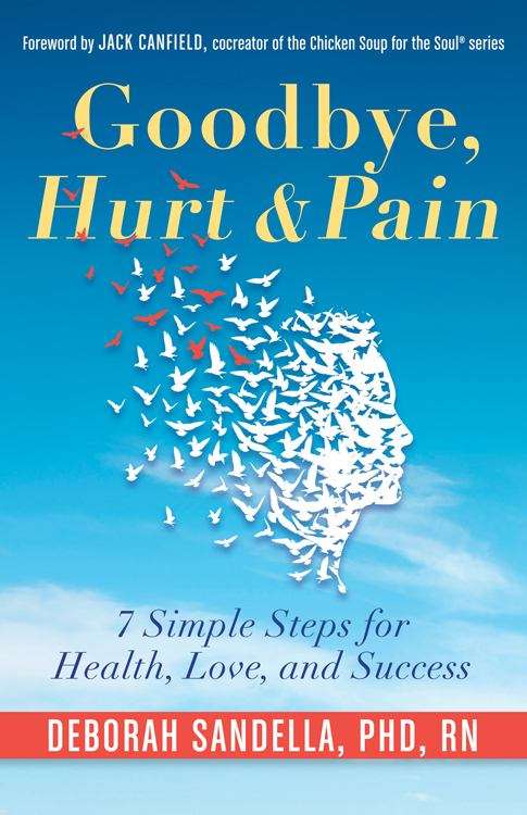 Goodbye, Hurt And Pain: 7 Simple Steps For Health, Love, And Success