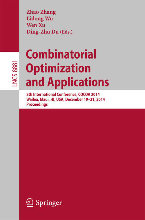 Combinatorial Optimization and Applications: 8th International Conference, COCOA 2014, Wailea, Maui, HI, USA, December 19-21, 2014, Proceedings (Lecture Notes in Computer Science #8881)