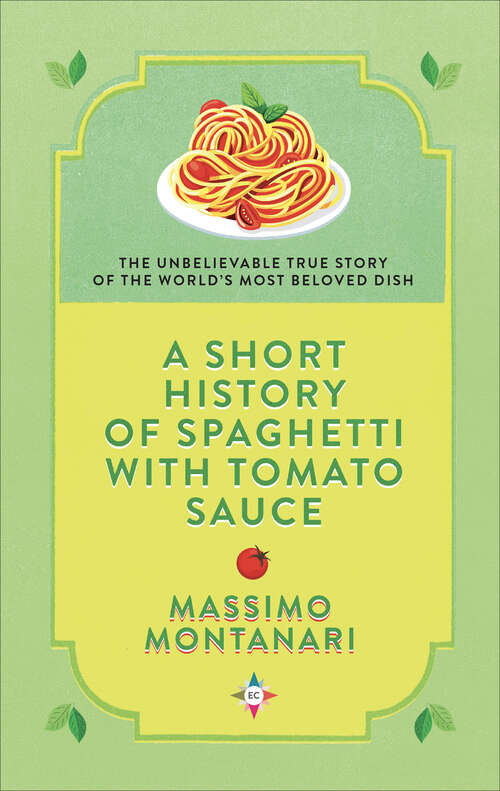 Book cover of A Short History of Spaghetti with Tomato Sauce: The Unbelievable True Story of the World's Most Beloved Dish