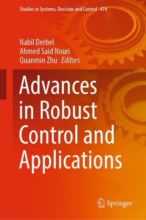 Book cover of Advances in Robust Control and Applications (1st ed. 2023) (Studies in Systems, Decision and Control #474)