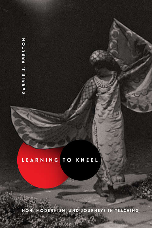 Book cover of Learning to Kneel: Noh, Modernism, and Journeys in Teaching (Modernist Latitudes)