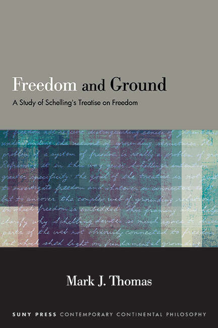 Book cover of Freedom and Ground: A Study of Schelling's Treatise on Freedom (SUNY series in Contemporary Continental Philosophy)