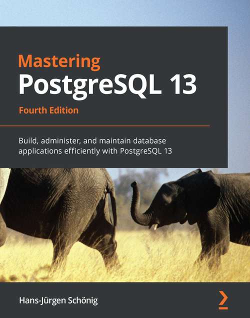 Book cover of Mastering PostgreSQL 13: Build, administer, and maintain database applications efficiently with PostgreSQL 13, 4th Edition