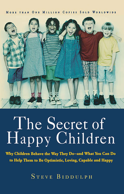 Book cover of The Secret of Happy Children: Why Children Behave the Way They Do--and What You Can Do to Help Them to Be Optimistic, Loving, Capa