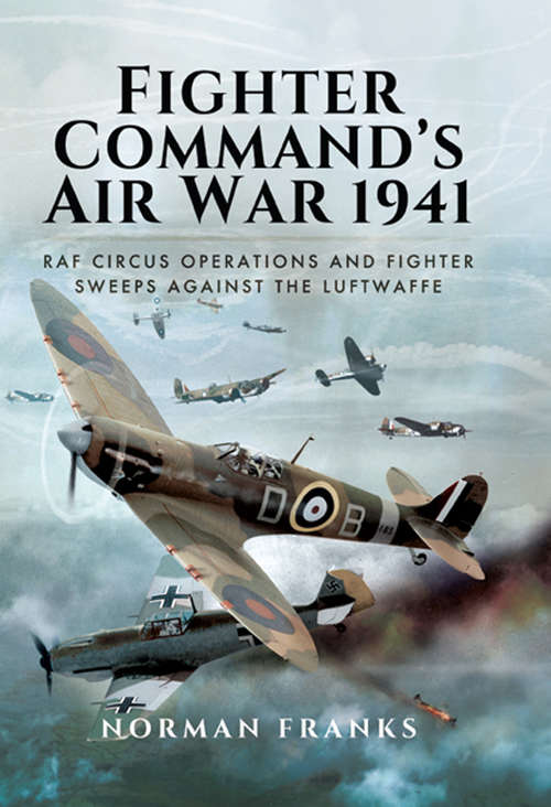 Fighter Commands Air War, 1941: RAF Circus Operations and Fighter Sweeps Against the Luftwaffe