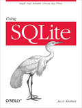 Using SQLite: Small. Fast. Reliable. Choose Any Three. (O'reilly Ser.)