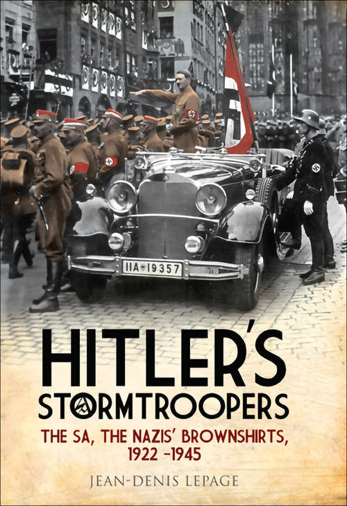 Hitler's Stormtroopers: The SA, The Nazis’ Brownshirts, 1922–1945