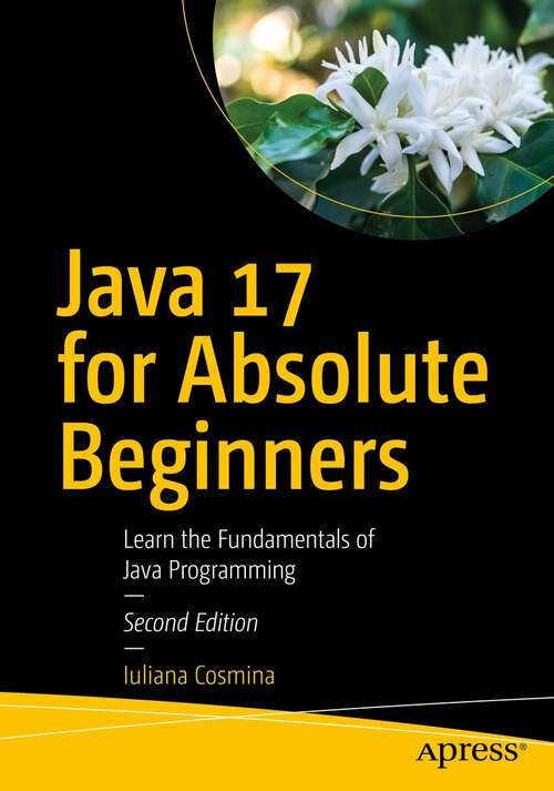 Book cover of Java 17 for Absolute Beginners: Learn the Fundamentals of Java Programming (2nd ed.)