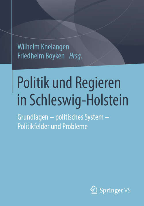 Book cover of Politik und Regieren in Schleswig-Holstein: Grundlagen - politisches System - Politikfelder und Probleme (1. Aufl. 2019)
